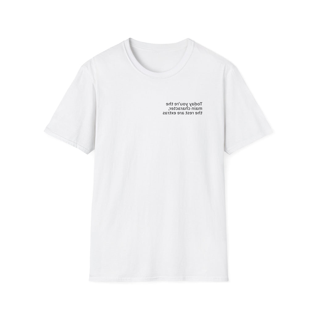 Today you’re the main character, the rest are extras Adult Unisex T-shirt
