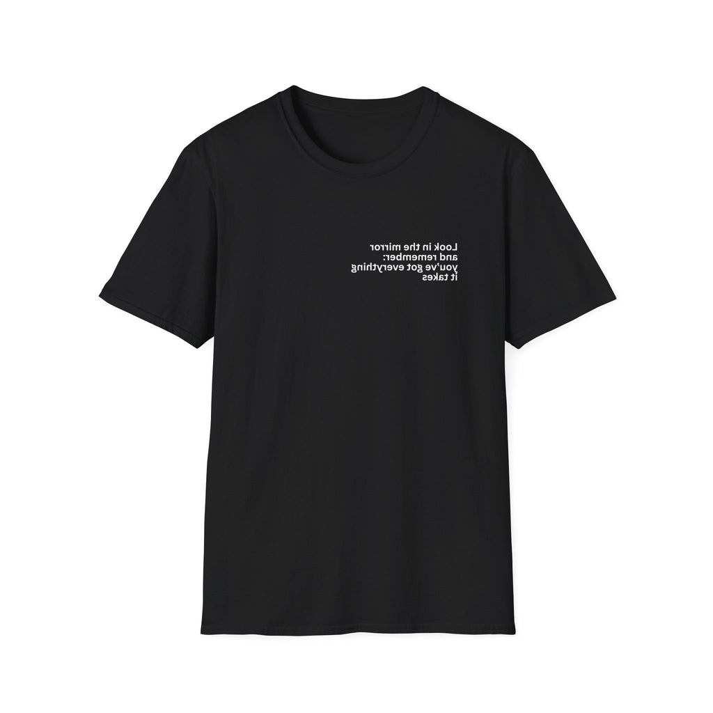 Look in the mirror and remember: you’ve got everything it takes Adult Unisex T-shirt