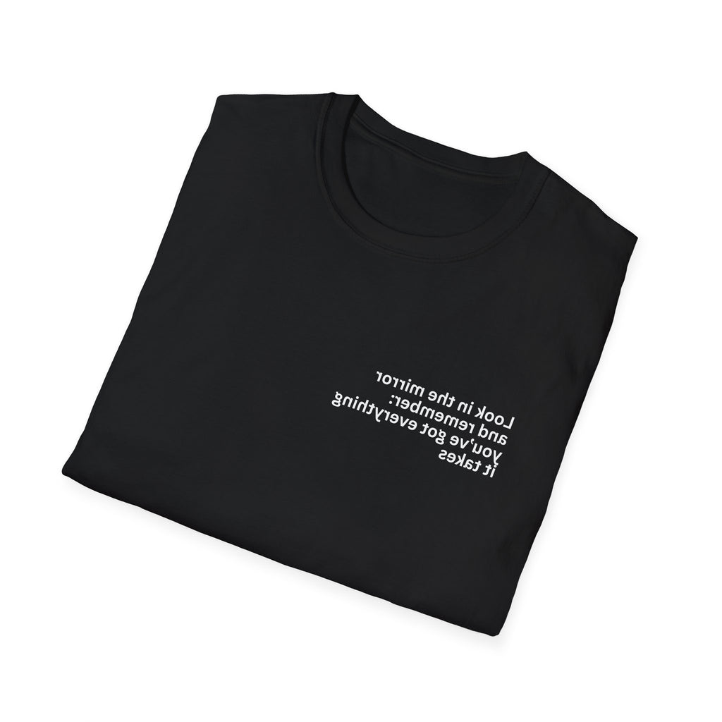 Look in the mirror and remember: you’ve got everything it takes Adult Unisex T-shirt