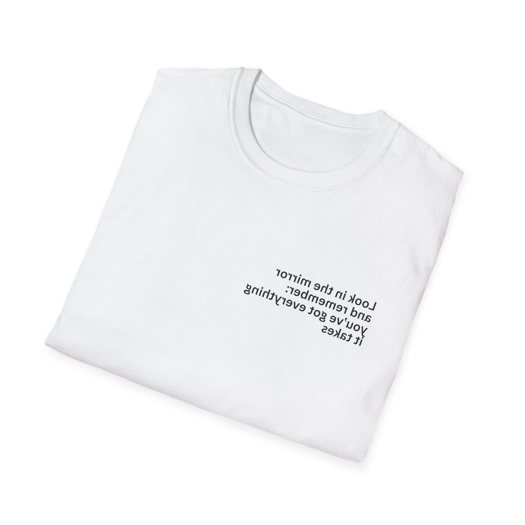 Look in the mirror and remember: you’ve got everything it takes Adult Unisex T-shirt