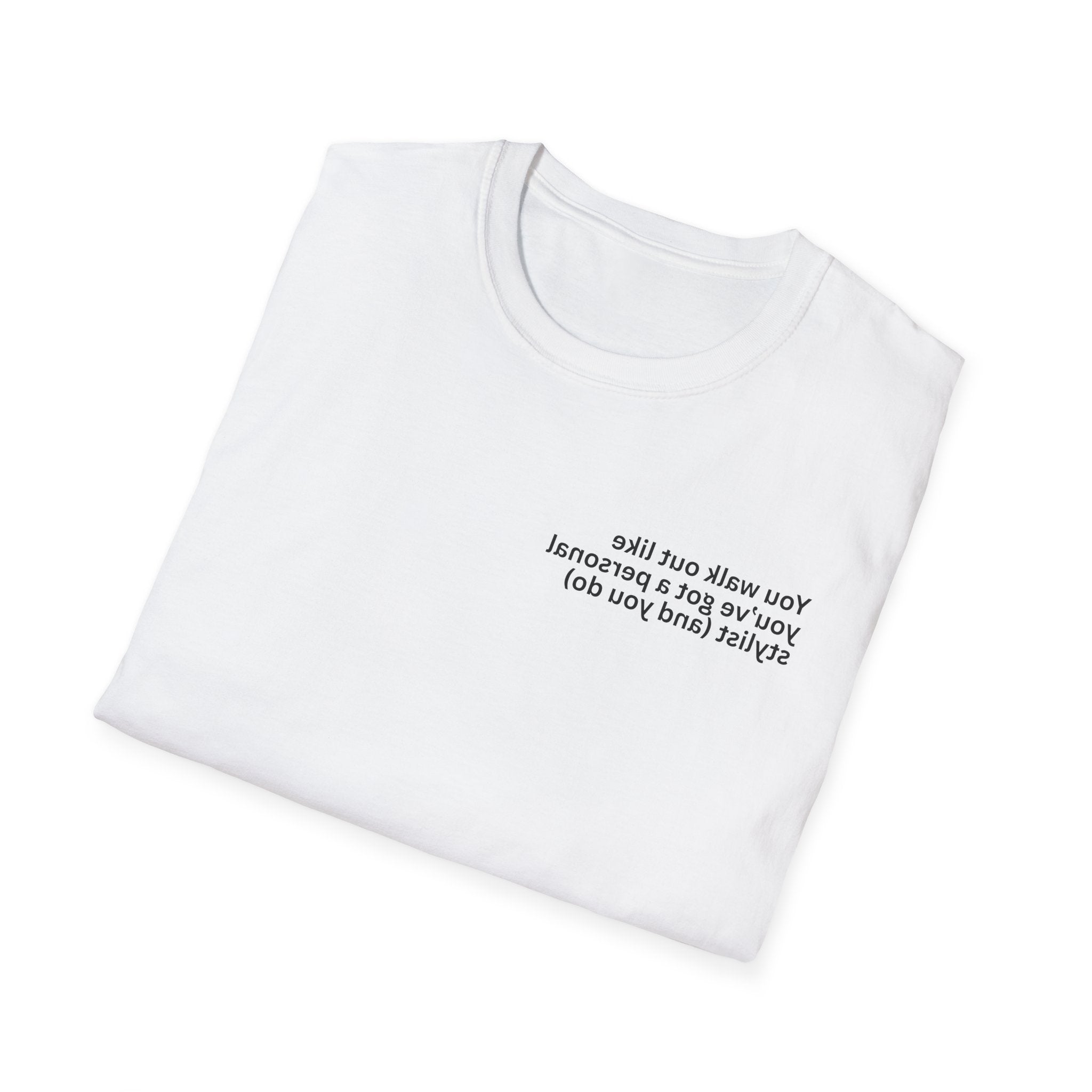 You walk out like you’ve got a personal stylist (and you do) Adult Unisex T-shirt